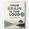 Your Brain is Too Loud (Digital ebook)